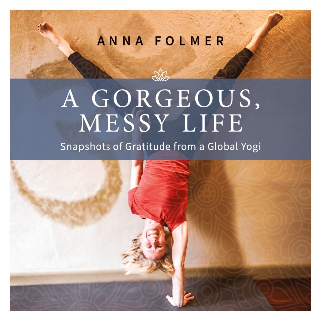 A Gorgeous Messy Life: Snapshots of Gratitude From a Global Yogi