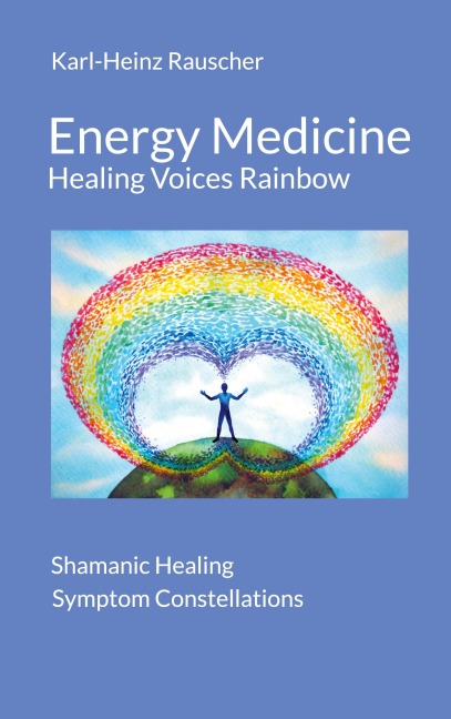 Energy Medicine: Healing Voices Rainbow: Shamanic Healing + Symptom Constellations