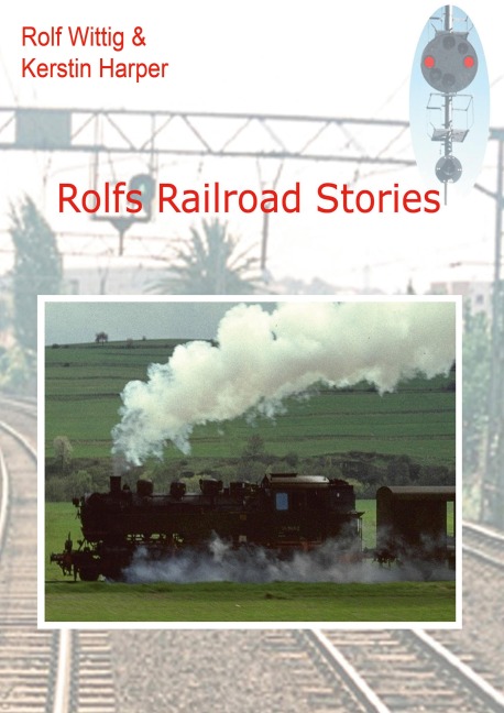 Rolfs Railroad Stories: Stories from al Life with four Railways