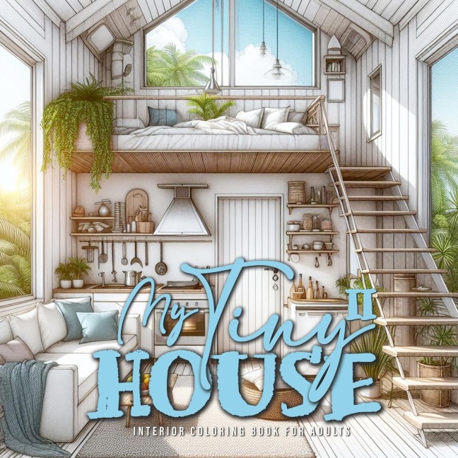 My Tiny House Coloring Book for Adults 2: Interior Coloring Book | Living Spaces in Nature | houses grayscale Coloring Book