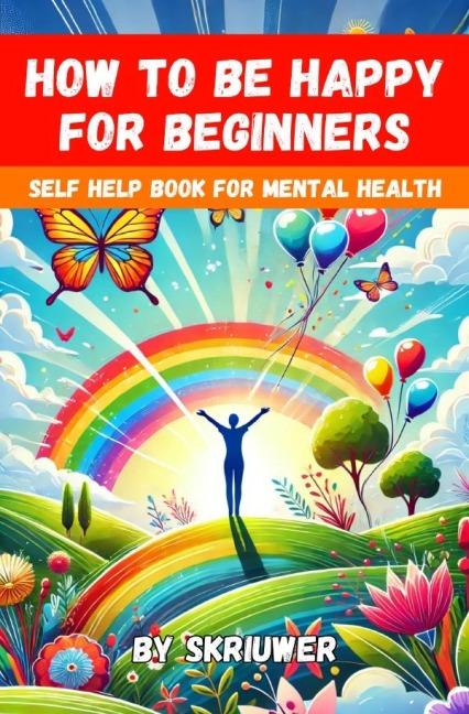 How to Be Happy for Beginners: A Self Help Book for Mental Health