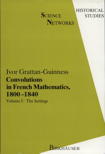 Convolutions in French Mathematics, 1800-1840 From the Calculus and Mechanics to Mathematical Analysis and Mathematical Physics. Vol.1: The Setting