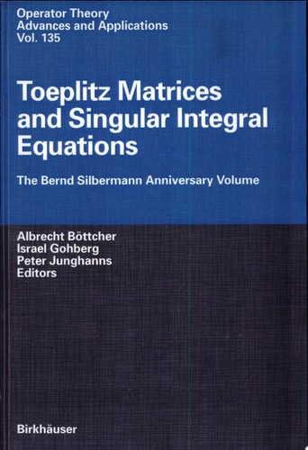 Toeplitz Matrices and Singular Integral Equations The Bernd Silbermann Anniversary Volume