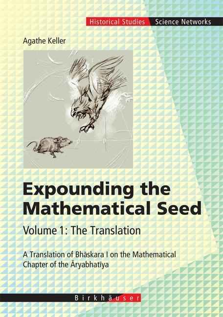 Expounding the Mathematical Seed. Vol. 1: The Translation: A Translation of Bh¿skara I on the Mathematical Chapter of the ¿ryabhat¿ya