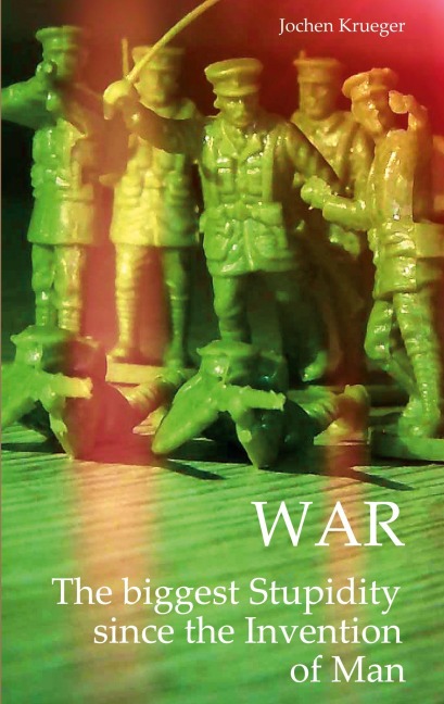 War: The biggest Stupidity since the Invention of Man
