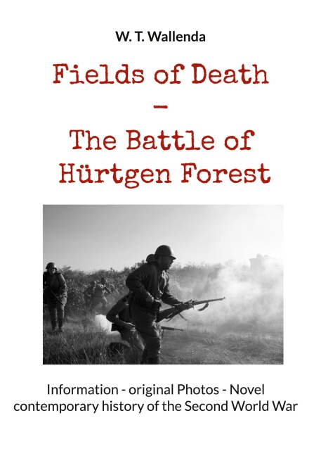 Fields of Death - The Battle of Hürtgen Forest: Information - original Photos - Novel contemporary history of the Second World War