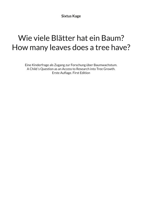 Wie viele Blätter hat ein Baum? How many leaves does a tree have?: Eine Kinderfrage als Zugang zur Forschung über Baumwachstum. A Child´s Question as an Access to Research into Tree Growth. Erste Auflage. First Edition
