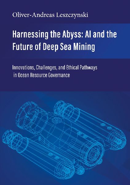 Harnessing the Abyss: AI and the Future of Deep Sea Mining: Innovations, Challenges, and Ethical Pathways in Ocean Resource Governance