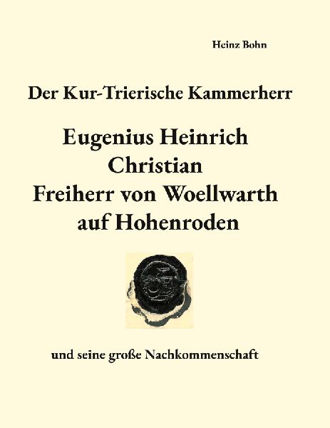 Der Kur-Trierische Kammerherr Eugenius Heinrich Christian Freiherr von Woellwarth auf Hohenroden: und seine große Nachkommenschaft
