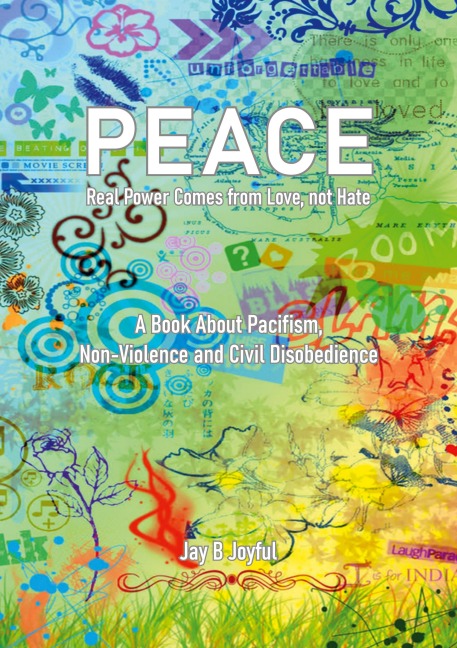 Peace - Real Power Comes from Love, not Hate: A Book About Pacifism, Non-Violence and Civil Disobedience