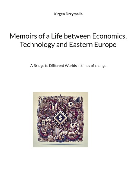 Memoirs of a Life between Economics, Technology and Eastern Europe: A Bridge to Different Worlds