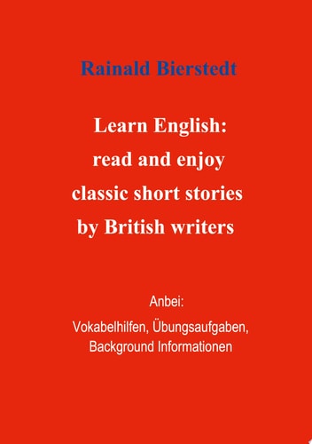 Titel: Learn English: read and enjoy classic short stories by British writers. Band 1. Anbei - Vokabelhilfen, Übungsaufgaben, Background Informationen.