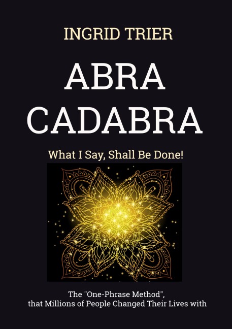 ABRACADABRA: What I Say, Shall Be Done!