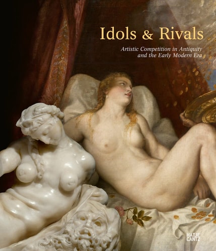 Idols & Rivals Artistic Competition in Antiquity and the Early Modern Era
