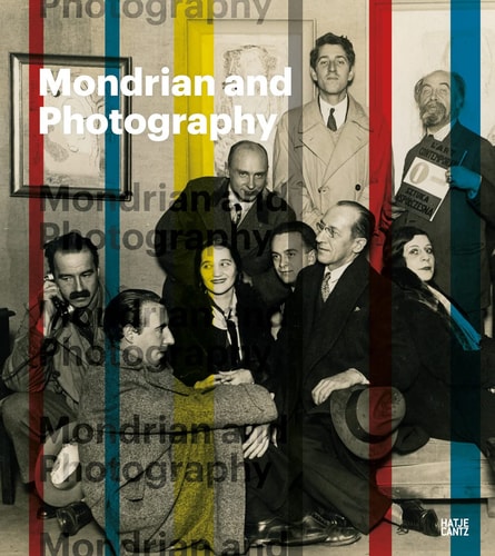Mondrian and Photography Picturing the Artist and His Work