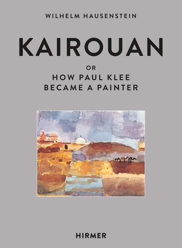 Kairouan Or how Paul Klee Became a Painter