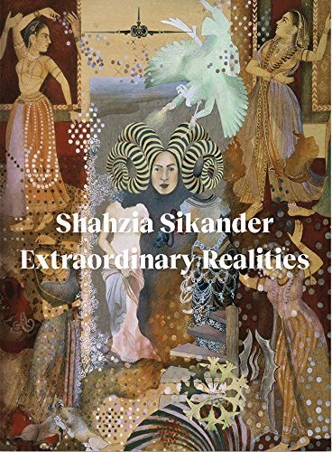 Shahzia Sikander Extraordinary Realities