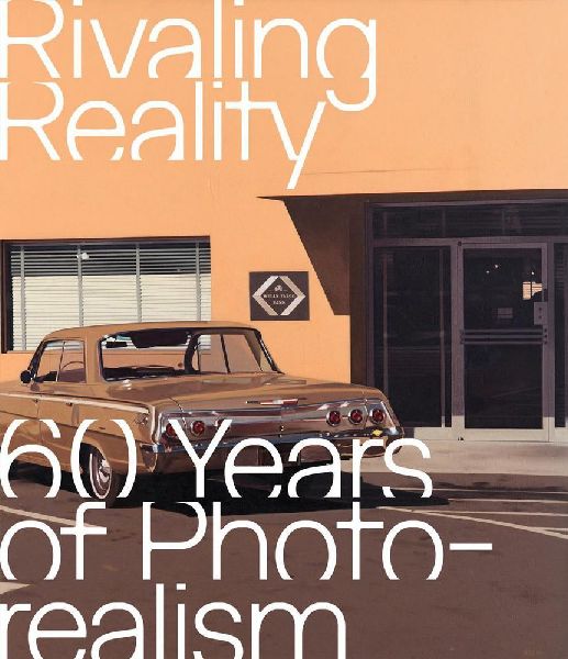 Rivaling Reality. 60 Years of Photorealism: 60 Years of Photorealism