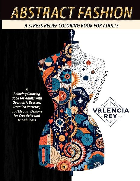 Abstract Fashion Coloring Book: A Relaxing Coloring Book for Adults with Geometric Dresses, Detailed Patterns, and Elegant Designs for Creativity and Mindfulness