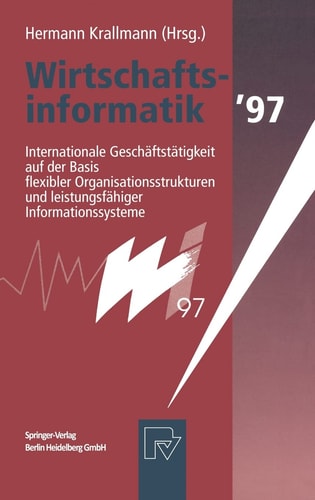 Wirtschaftsinformatik '97. Internationale Geschäftstätigkeit auf der Basis flexibler Organisationsstrukturen und leistungsfähiger Informationssysteme.