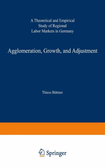 Agglomeration, Growth, and Adjustment: A Theoretical and Empirical Study of Regional Labor Markets in Germany