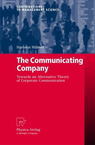 The Communicating Company: Towards an Alternative Theory of Corporate Communication (Contributions to Management Science)
