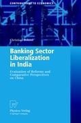 Banking Sector Liberalization in India: Evaluation of Reforms and Comparative Perspectives on China