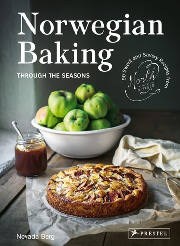 Norwegian Baking through the Seasons 90 Sweet and Savoury Recipes from North Wild Kitchen