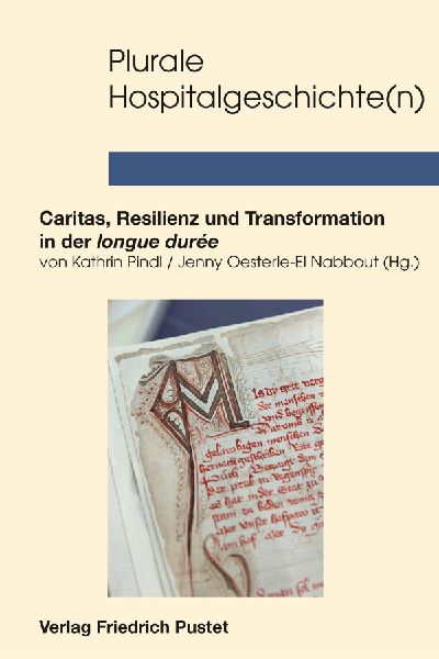 Plurale Hospitalgeschichte(n): Caritas, Resilienz und Transformation in der longue durée
