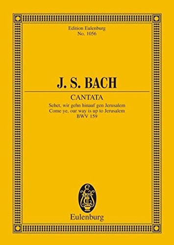 Cantata No. 159, Dominica Estomihi Come Ye, Our Way Is Up to Jerusalem, Bwv 159