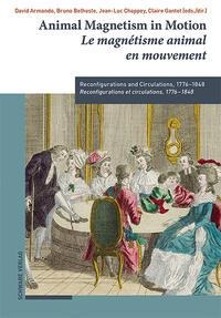 Animal Magnetism in Motion / Le magnétisme animal en mouvement: Reconfigurations and Circulations, 1776-1848 / Reconfigurations et circulations, 1776-1848