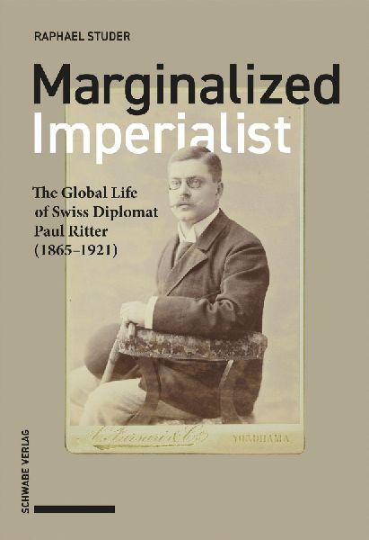 Marginalized Imperialist: The Global Life of Swiss Diplomat Paul Ritter (1865-1921)