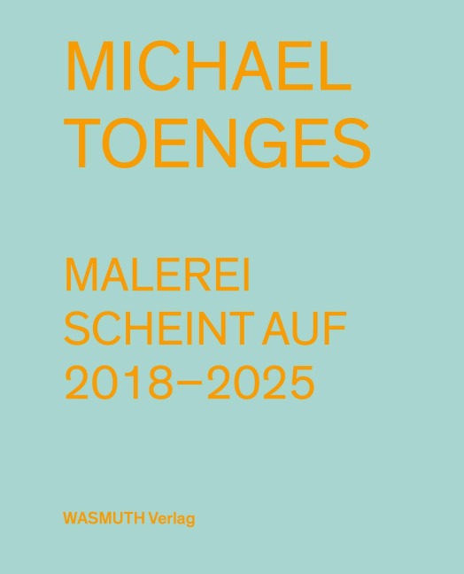 Michael Toenges: Malerei scheint auf. 2018-2025