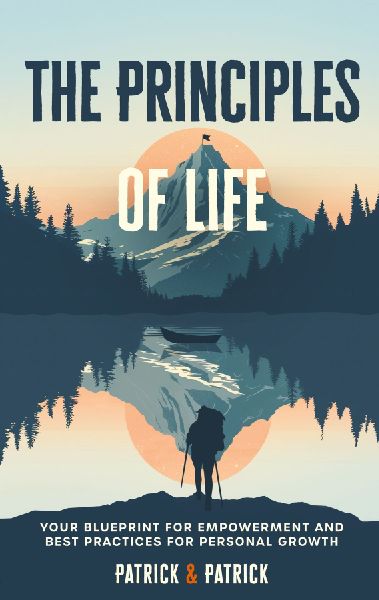 The Principles of Life: Your Blueprint For Empowerment and Best Practices for Personal Growth