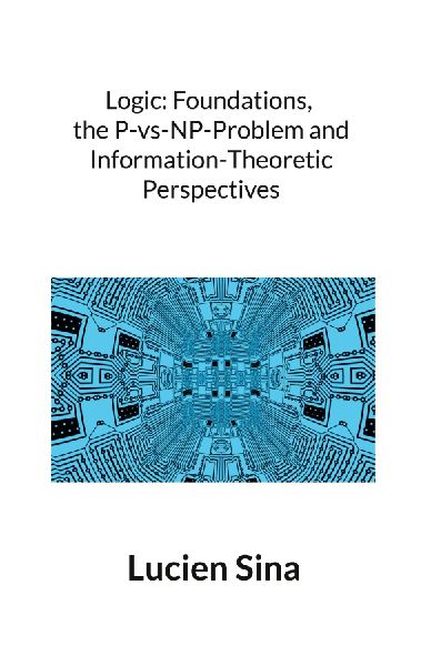 Logic: Foundations, the P-vs-NP-Problem and Information-Theoretic Perspectives