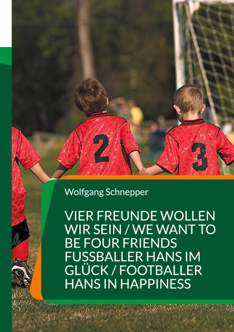 Vier Freunde wollen wir sein / We want to be four Friends  Fußballer Hans im Glück / Footballer Hans in Happiness: Zwei  spannende und fesselnde Fußballerzählungen auf Deutsch und parallel in Englisch Two exciting and captivating football stories in Germa