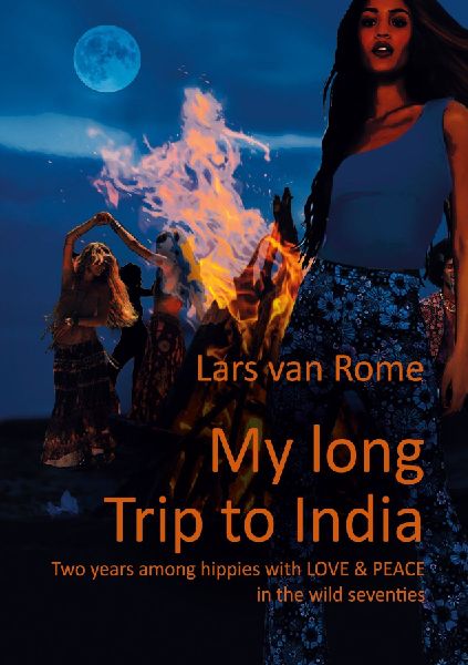 My long Trip to India: Two years among hippies with LOVE & PEACE in the wild seventies