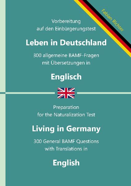 Einbürgerungstest Leben in Deutschland - 300 allgemeine BAMF-Fragen mit Übersetzungen in Englisch: Für Selbstlernende, Integrationskurse und Lehrkräfte - prüfungsnah und zweisprachig