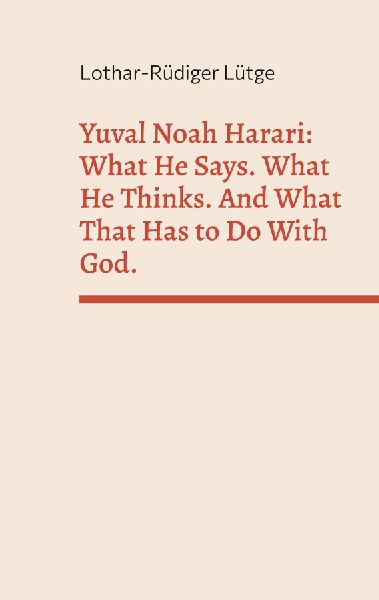 Yuval Noah Harari: What He Says. What He Thinks. And What That Has to Do With God.