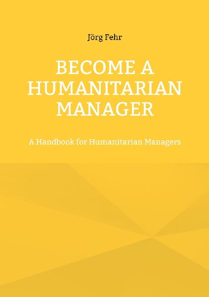 Become a Humanitarian Manager: A Handbook for Humanitarian Managers