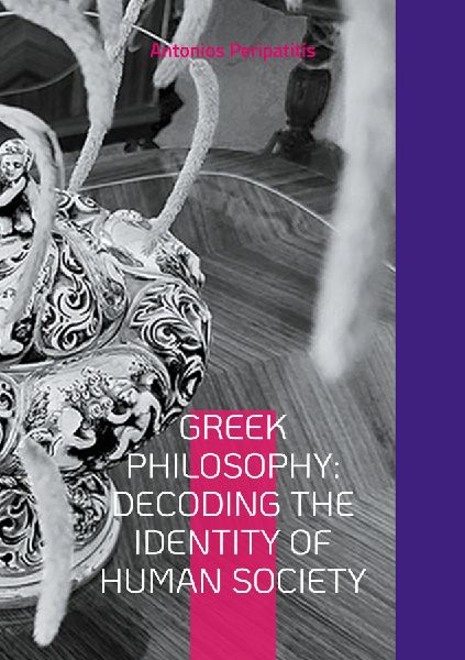 Greek Philosophy: Decoding the Identity of Human Society: The authors philosophical reflections with the  sandals of AI, English edition