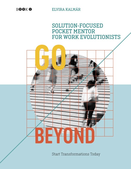 Go Beyond: Solution-focused Pocket Mentor for Work Evolutionists, Book 1: Start Transformations Today