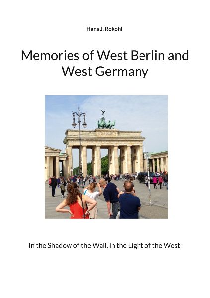 Memories of West Berlin and West Germany: In the Shadow of the Wall, in the Light of the West