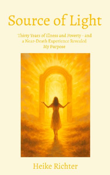 Source of Light: Thirty Years of Illness and Poverty - and a Near-Death Experience Revealed  My Purpose