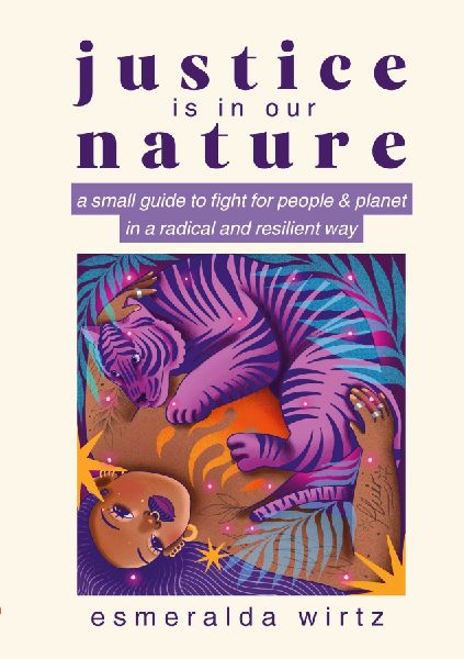 Justice Is in Our Nature: A Small Guide to Fight for People & Planet in a Radical and Resilient Way