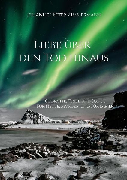 Liebe über den Tod hinaus: Gedichte, Texte und Songs