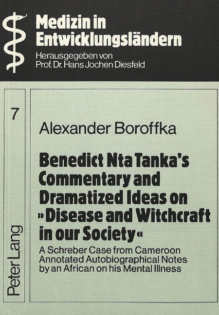Benedict Nta Tankas Commentary and Dramatized Ideas on Disease and Witchcraft in our Society: A Schreber Case from Cameroon- Annotated Autobiographical Notes by an African on his Mental Illness