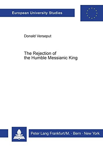 The Rejection of the Humble Messianic King: A Study of the Composition of Matthew 11-12 (Europäische Hochschulschriften / European University Studies / Publications Universitaires Européennes)