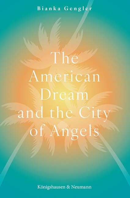 The American Dream and the City of Angels: America's Prevailing National Myth in Contemporary Los Angeles Fiction