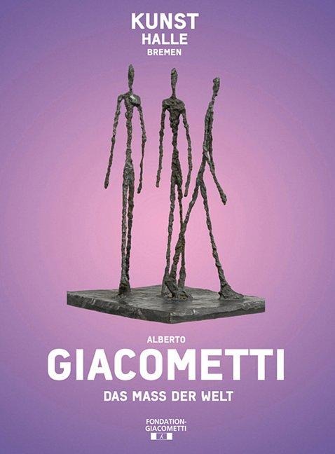 Das Maß der Welt: Katalogbuch Kunsthalle Bremen in Kooperation mit der Fondation Giacometti, Paris